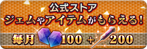 公式ストア ジェムやアイテムがもらえる！毎月ジェム100＋好奇針200